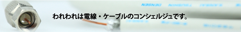 われわれは電線・ケーブルのコンシェルジュです。